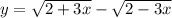 y=\sqrt{2+3x}-\sqrt{2-3x}