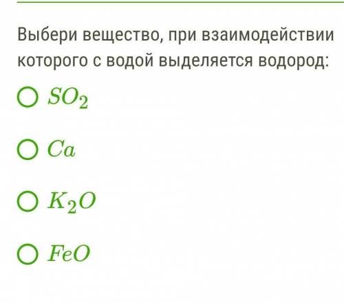 Выбери вещество, при взаимодействии которого с водой выделяется водород: SO2 Ca K2O FeOсмотрите фото