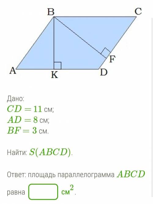 Скину ножки тому, кто Дано:CD= 11 см;AD= 8 см;BF=3 см.Найти: S(ABCD).ответ: площадь параллелограмма