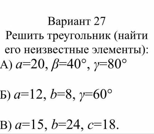 ОЧЕНЬ , БЛАГОДАРЮ ЗАРАНЕЕ Решить треугольник (найти его неизвестные элементы): А) а=20, b=40*, y=80*