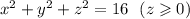 {x}^{2} + {y}^{2} + {z}^{2} = 16 \: \: \: (z \geqslant 0)