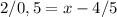 2/0,5 = x-4/5