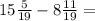 15 \frac{5}{19} - 8 \frac{11}{19} =