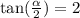 \tan( \frac{ \alpha }{2} ) = 2