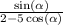 \frac{ \sin( \alpha ) }{2 - 5 \cos( \alpha ) }