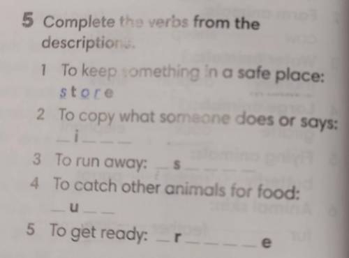 5 Complete the verbs from the descriptions 1 To keep something in a safe place: store 2 To copy what