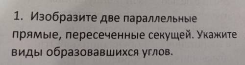 Изобразите две параллельные прямые пересеченные секущей.укажите виды образававших углов !