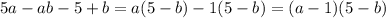 \displaystyle 5a-ab-5+b=a(5-b)-1(5-b)=(a-1)(5-b)