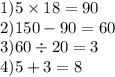 1)5 \times 18 = 90 \\ \: \: \: \: 2)150 - 90 = 60 \\ 3)60 \div 20 = 3 \: \\ 4)5 + 3 = 8 \: \: \: \: \: \: