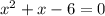 {x}^{2} + x - 6 = 0