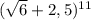 (\sqrt{6} +2,5)^{11}