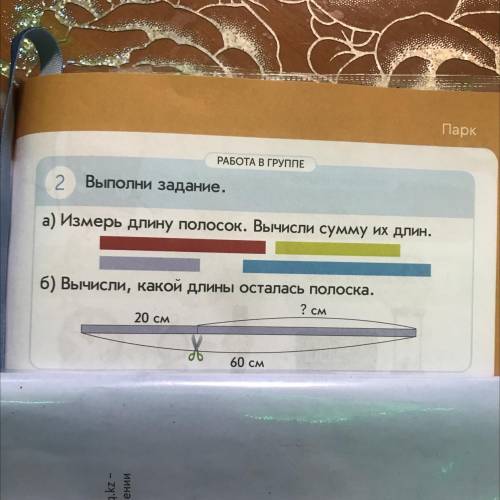 Парк РАБОТА В ГРУППЕ 2 Выполни задание. а) Измерь длину полосок. Вычисли сумму их длин. 6) Вычисли,