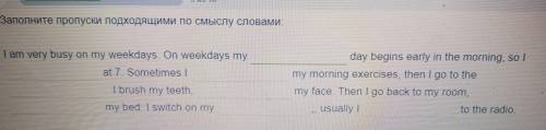 Заполните пропуски подходящими по смыслу словами I am very busy on my weekdays. On weekdays my at 7.