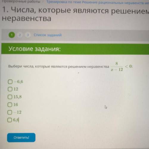 Выбери числа, которые являются решением неравенства 8/х-12<0 -6,6 12 15,8 16 -12 6,6