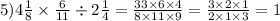 5) 4 \frac{1}{8} \times \frac{6}{11} \div 2 \frac{1}{4} = \frac{33 \times 6 \times 4}{8 \times 11 \times 9} = \frac{3 \times 2 \times 1}{2 \times 1 \times 3 } = 1