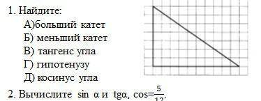 1) Найдите: А) Большой катет Б) Маленький катетВ) Тангенс углаГ) ГипотенузуД) Косинус угла2) Вычисли