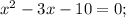 x^{2}-3x-10=0;