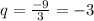 q = \frac{ - 9}{3} = - 3