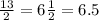 \frac{13}{2} = 6 \frac{1}{2} = 6.5