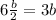 6\frac{b}{2} =3b