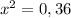 x^{2}=0,36