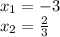 x_{1} = - 3 \\ x_{2} = \frac{2}{3}