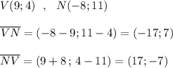 V(9;4)\ \ ,\ \ N(-8;11)overline_{VN}}=(-8-9;11-4)=(-17;7)overline{NV}=(9+8\, ;\, 4-11)=(17;-7)