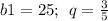 b1 = 25;\: \: q = \frac{3}{5} \\