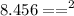 {8.456 = = }^{2}