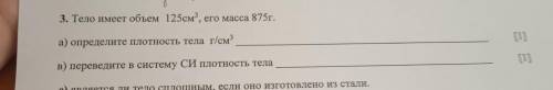 3. Тело имеет объем 125см*, его масса 875г. а) определите плотность тела г/см3 [1] в) переведите в с