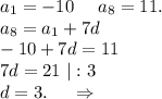 a_1=-10\ \ \ \ a_8=11.\\a_8=a_1+7d\\-10+7d=11\\7d=21\ |:3\\d=3.\ \ \ \ \Rightarrow\\