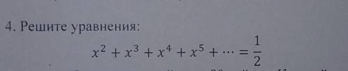 Решите уравнения:х^2+х^3+х^4+х^5+…=1/2