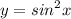 y = {sin}^{2} x