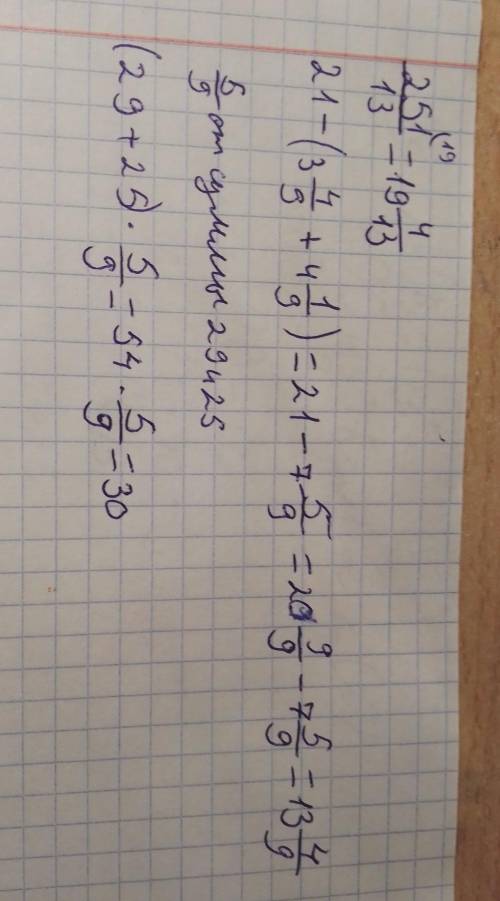 1.напишите в виде смешанной дроби: 251___ 132.вычислите: 21-(3 4/9 + 4 1/9)3.найти 5/9 суммы чисел 2