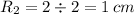 R_{2} = 2 \div 2 = 1 \: cm