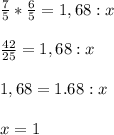 \frac{7}{5} * \frac{6}{5} =1,68 : xfrac{42}{25} = 1,68 : x1, 68 = 1.68 : xx = 1