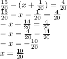 \frac{15}{20}-(x+\frac{1}{20})=\frac{4}{20}\\\frac{15}{20}-x-\frac{1}{20}=\frac{4}{20}\\-x+\frac{14}{20}=\frac{4}{20}\\-x=\frac{4}{20}-\frac{14}{20}\\-x=-\frac{10}{20}\\x=\frac{10}{20}\\