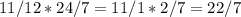 11/12 * 24/7 = 11/1 * 2/7 = 22/7