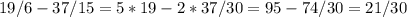 19/6 - 37/15 = 5*19 - 2 * 37 / 30 = 95 - 74 / 30 = 21/30