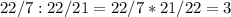 22/7 : 22/21 = 22/7 * 21/22 = 3