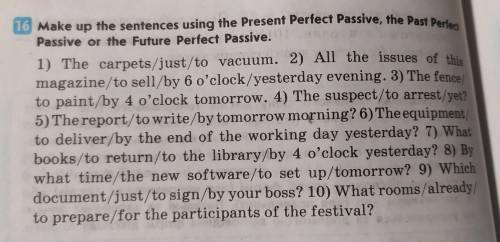 16 задание из предложень надо зделать past, present, или future perfect passive...