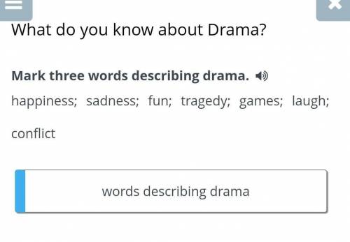 What do you know about Drama? Mark three words describing drama. happiness; sadness; fun; tragedy; g