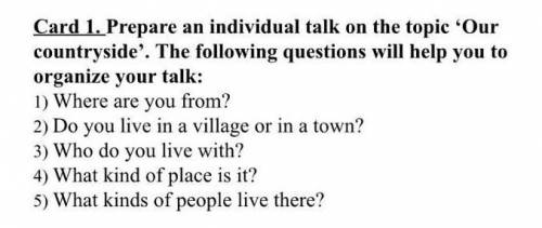 Card 1. Prepare an individual talk on the topic 'Our countryside'. The following questions will help