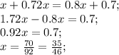 x + 0.72x = 0.8x + 0.7;\\1.72x-0.8x=0.7;\\0.92x=0.7;\\x=\frac{70}{92} =\frac{35}{46} ;\\