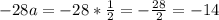 -28a=-28*\frac{1}{2}=-\frac{28}{2}=-14