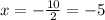 x = - \frac{10}{2} = - 5