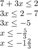 7+3x\leq 2\\3x\leq 2-7\\3x\leq -5\\x\leq -\frac{5}{3} \\x\leq -1\frac{2}{3}