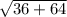 \sqrt{36+64