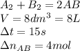 A_2+B_2=2AB\\V=8dm^3=8L\\\Delta t=15s\\\Delta n_{AB}=4mol