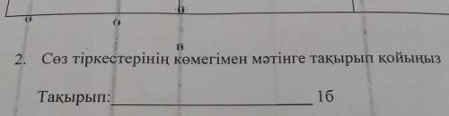 2. Сөз тіркестерінің көмегімен мәтінге тақырып қойыңыз Тақырып